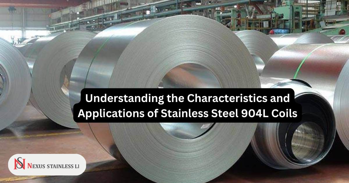 Understanding the Characteristics and Applications of Stainless Steel 904L Coils